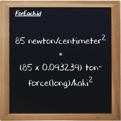 Cara konversi newton/centimeter<sup>2</sup> ke ton-force(long)/kaki<sup>2</sup> (N/cm<sup>2</sup> ke LT f/ft<sup>2</sup>): 85 newton/centimeter<sup>2</sup> (N/cm<sup>2</sup>) setara dengan 85 dikalikan dengan 0.093239 ton-force(long)/kaki<sup>2</sup> (LT f/ft<sup>2</sup>)